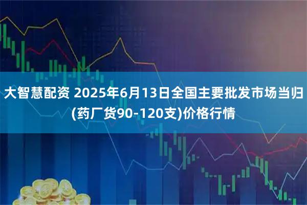 大智慧配资 2025年6月13日全国主要批发市场当归(药厂货90-120支)价格行情